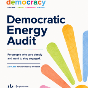The Democratic Energy Audit: A SoLead Joyful Democracy Workbook